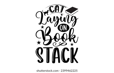 Cat Laying On Book Stack- Book Love t- shirt design, Hand drawn lettering phrase isolated on white background, Illustration for prints on bags, posters, cards Vector illustration Template.