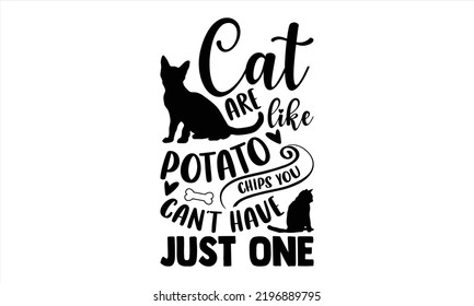 Cat Are Like Potato Chips You Can't Have Just One - Cat Mom T shirt Design, Hand drawn lettering and calligraphy, Svg Files for Cricut, Instant Download, Illustration for prints on bags, posters