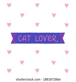 Cat lover - vector doodle illustration with hand drawn lettering and hearts. Template for printing, social media and web