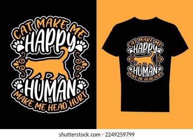 Cat make me happy, human make me head hurt, Typography, simple Cats T Shirt Design