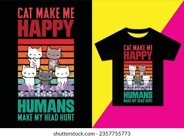 Cat make me happy humans make my head hurt t-shirt design, cat lover T-shirt Design, retro, Typography modern T-shirt design for man and woman, Modern, simple, lettering—vector file, Ready for print.