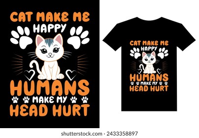 Cat make me happy humans make my head hurt t-shirt design, cat lover T-shirt Design, retro, Typography modern T-shirt design for man and woman, Modern, simple, lettering—vector file, Ready for print.