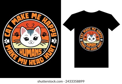 Cat make me happy humans make my head hurt t-shirt design, cat lover T-shirt Design, retro, Typography modern T-shirt design for man and woman, Modern, simple, lettering—vector file, Ready for print.