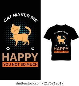 Cat Makes Me Happy You Not So Much T-Shirt Design