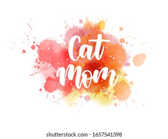 Cat mom - handwritten modern calligraphy lettering on abstract watercolor paint splash background.