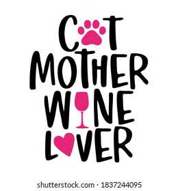 Cat mother wine lover - words with cat footprint, heart and wine glass. - funny pet vector saying with kitty paw, heart and fishbone. Good for scrap booking, posters, textiles, gifts, t shirts.