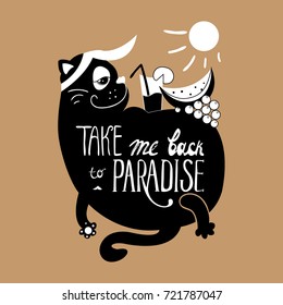 Cat with a motivating quote. Vector hand lettered inspirational typography poster - Take me back to paradise.