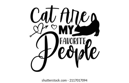 Cat are my favorite people- Cat t-shirt design, Hand drawn lettering phrase, Calligraphy t-shirt design, Isolated on white background, Handwritten vector sign, SVG, EPS 10