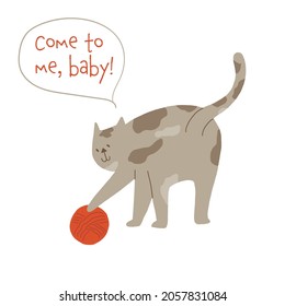 Cat playing with yarn ball, saying come to me baby, illustration for postcart, sticker, social media. Vector flat cartoon style illustration.