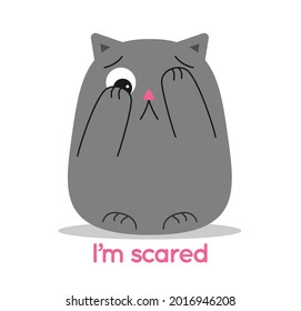 Cat sad unhappy color gray afraid, the inscription below Im scared. Vector illustration isolated on white background. Fat little shy kitten covers its muzzle with its paws. Simple minimalistic shape