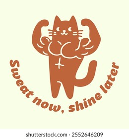 cat showing muscles, funny illustration with a quote Sweat Now Chine Later, cartoon print