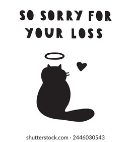 Cat silhouette. So sorry for your loss. Vector illustration on white background.