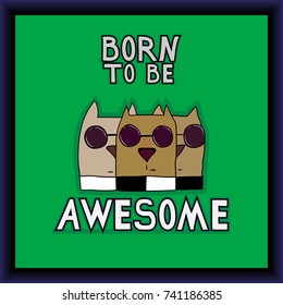 Cat with sunglasses. Born to be awesome. Fashion. Design for T-shirts. Vector illustration.