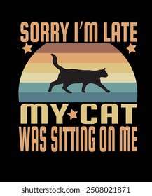 Cat t shirt design. sorry i'm late my cat was sitting on me cat t shirt design.