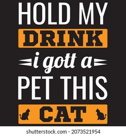 Cat t-shirt design Hold my Drink i got a pet this cat