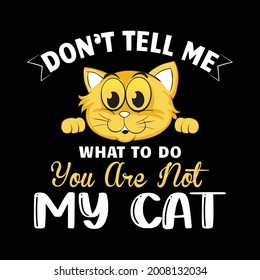 Cat T-shirt Saying - Don't Tell Me What To Do You Are Not My Cat. Cat Lover T-shirt Design For Gift.