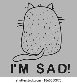 The cat turned away and sits with his back and the inscription - I m sad. Vector illustration. Outline, line. design, sketch, emotion and mood concept