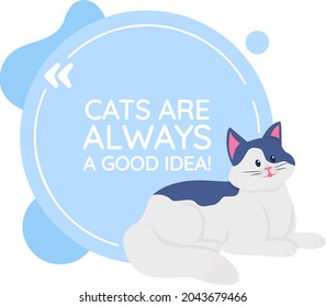 Cat vector quote box with flat character. Cute animal. Funny pet. Cats are always good idea. Speech bubble with cartoon illustration. Colourful quotation design on white background