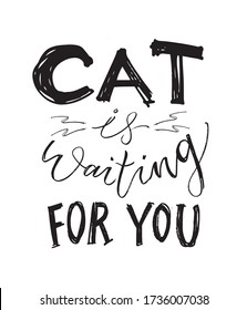 Cat is waiting for you. Motivation quote - lettering postcard. Hand drawn doodle lettering art for banner, t-shirt design. 