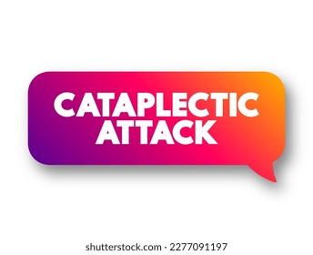 Cataplectic Attack - sudden loss of muscle tone while a person is awake leads to weakness and a loss of voluntary muscle control, text concept message bubble