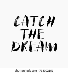 Catch the dream.Hand written lettering positive quote, motivational and inspirational inscription, calligraphy vector illustration