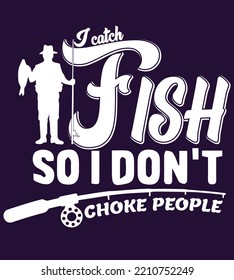 I catch Fish, So I don't choke people, Fishing quote vector,  fisherman, ish vector, vintage fishing emblems, fishing road, perfect for tshirt design and stickers.