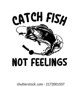 Catch Fish Not Feelingsis a vector design for printing on various surfaces like t shirt, mug etc. 