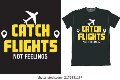 Catch Flights Not Feelings Traveler Airplane T Shirt Design