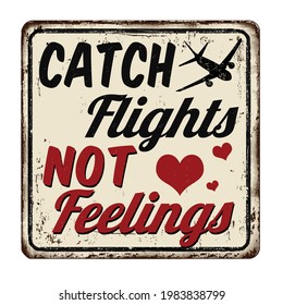 Catch flights not feelings vintage rusty metal sign on a white background, vector illustration