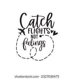 Catch flights svg, minding my business svg, sarcasm, catch flights not feelings svg, mind your business, black saying svg, travel svg