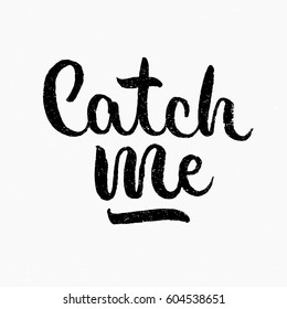 Catch me quote. Ink hand lettering. Modern brush calligraphy. Handwritten phrase. Inspiration graphic design typography element. Cute simple vector sign.