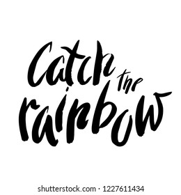 Catch the Rainbow. Vector handwritten lettering. Hand drawn brush illustration for any design.