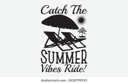 Catch The Summer Vibes Ride! -Summer Season Surfing Hobbies T-Shirt Designs, Motivational Quotes With Hand Lettering Typography Vector Design, For Hoodie, Templates, And Wall.