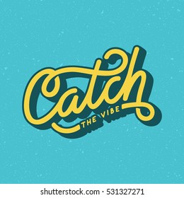 "Catch the vibe" custom hand lettering quote. Applicable for t-shirt print, motivation poster. Eps10 vector.
