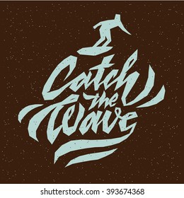Catch The Wave. Logo Badge.  Creative Quote Hand Drawn Calligraphy Vintage, Motivation Poster Concept With Surfer On The Board. Vector illustration On Grunge Texture Background
