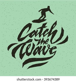 Catch The Wave. Logo Badge.  Creative Quote Hand Drawn Calligraphy Vintage, Motivation Poster Concept With Surfer On The Board. Vector illustration On Grunge Texture Background