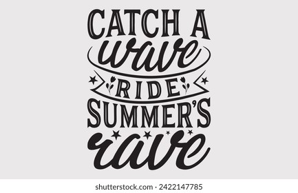 Catch A Wave Ride Summer's Rave -Summer Season, Surfing Hobbies T-Shirt Designs, It's Never Too Late To Start Something New, For Poster, Templates, Wall, Templates, And Flyer.