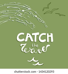 catch the wave scetch style hand lettering emblem with shaped wave and seagulls on a green background. Funny hand written lettering for t-shirts, prints, postcards, design.