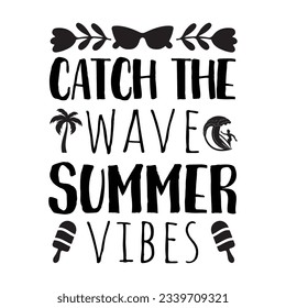 catch the wave summer vibes SVG t-shirt design, summer SVG, summer quotes , waves SVG, beach, summer time  SVG, Hand drawn vintage illustration with lettering and decoration elements svg