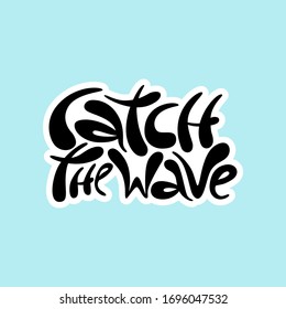 Catch the wave - unique vector hand drawn inspirational and motivational sport slogan for surfing. Phrase for social media, poster, greeting card, banner, T-shirt, wall art, gift, design element.