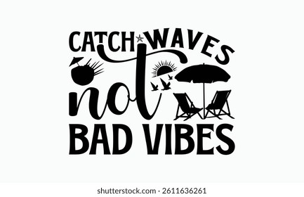 Catch Waves Not Bad Vibes - Summer T-Shirt Design, Illustration With Hand-Lettering And Decoration Elements, Files As Cutting, Isolated Background.