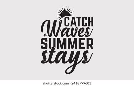 Catch Waves Summer Stays -Summer Season Surfing Hobbies T-Shirt Designs, Know Your Worth, Sometimes It's Okay To Look Back, Hand Drawn Lettering Typography Quotes Chalk Effect, For Hoodie, Templates, 