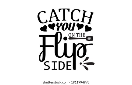 Catch You On The Flip Side -Kitchen Vector And Clip Art