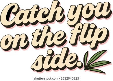 Catch You on the Flip Side Retro Quote Sticker Fun hand-lettered quote with groovy retro tones and plant illustration. Ideal for postcards or boho prints.	