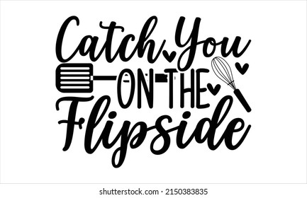  Catch you on the flipside  -   Lettering design for greeting banners, Mouse Pads, Prints, Cards and Posters, Mugs, Notebooks, Floor Pillows and T-shirt prints design.
