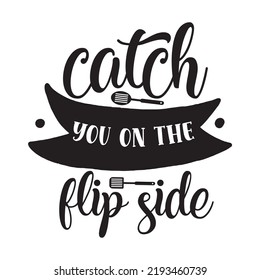 CATCH YOU ON THE FLIPSIDE Pot Holder Shirt Print Template, Typography Design For Christmas, Hostess, Baking, Funny Kitchen, Cooking Mom, Baking Queen, Mother's Day