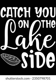 Catch you on the lake side vector art design, eps file. design file for t-shirt. SVG, EPS cuttable design file