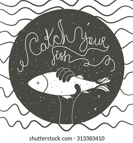 Catch your fish. Inspirational and motivational vintage style typography poster with quote. Vector illustration with hand holding fish. Lettering text, decoration design, t-shirt print, greeting card