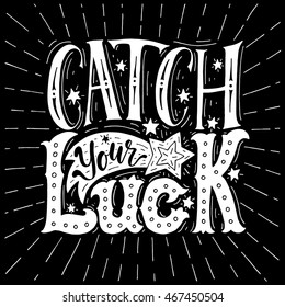 Catch your luck.Inspirational quote.Hand drawn illustration with hand lettering. 