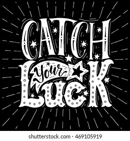 Catch your luck.Inspirational quote.Hand drawn illustration with hand lettering. 